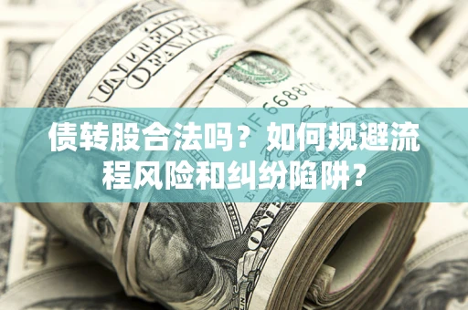 北京债转股合法吗？如何规避流程风险和纠纷陷阱？